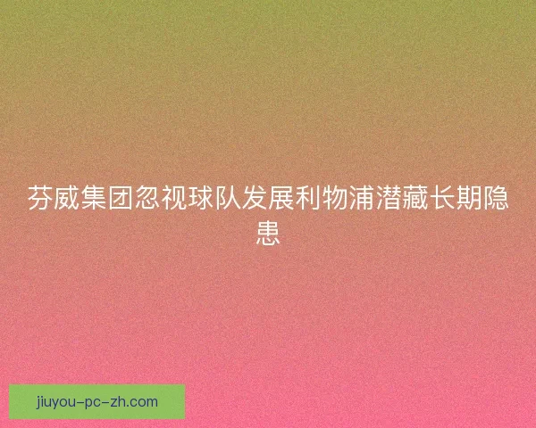 芬威集团忽视球队发展利物浦潜藏长期隐患
